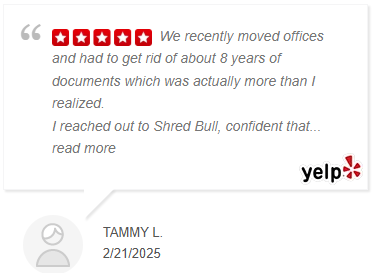 We recently moved offices and had to get rid of about 8 years of documents which was actually more than I realized.
I reached out to Shred Bull, confident that we'd only need about 10 bankers boxes of documents shredded. Nope.

We ended up shredded WAY MORE. When I let John know, he said it was no problem.

John was quick to respond and his prices were competitive. He was also able to accommodate a short-notice request. He came himself on time and was super nice and friendly. Highly recommend his services.